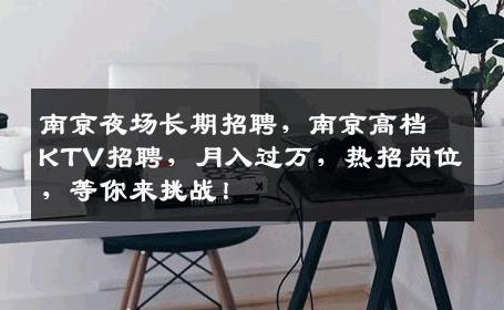 南京夜场长期招聘，南京高档KTV招聘，月入过万，热招岗位，等你来挑战！