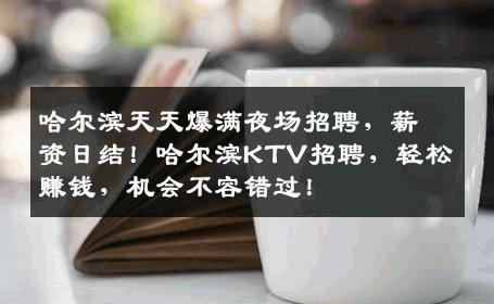 哈尔滨天天爆满夜场招聘，薪资日结！哈尔滨KTV招聘，轻松赚钱，机会不容错过！