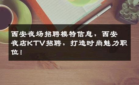 西安夜场招聘模特信息，西安夜店KTV招聘，打造时尚魅力职位！