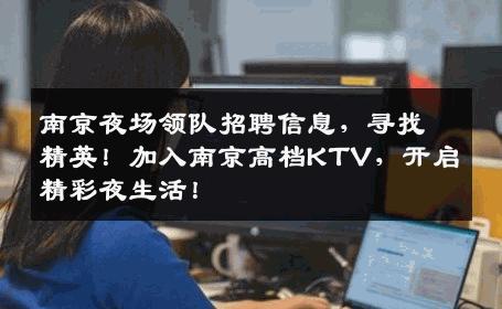 南京夜场领队招聘信息，寻找精英！加入南京高档KTV，开启精彩夜生活！