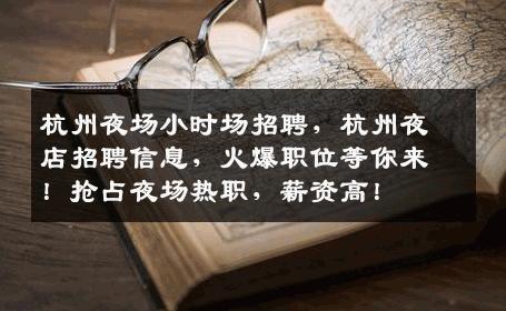 杭州夜场小时场招聘，杭州夜店招聘信息，火爆职位等你来！抢占夜场热职，薪资高！