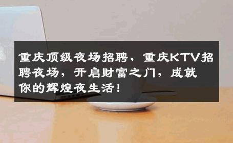 重庆顶级夜场招聘，重庆KTV招聘夜场，开启财富之门，成就你的辉煌夜生活！