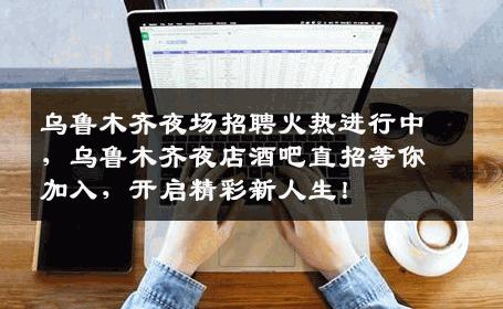 乌鲁木齐夜场招聘火热进行中，乌鲁木齐夜店酒吧直招等你加入，开启精彩新人生！