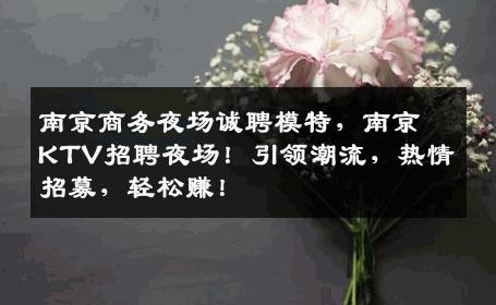 南京商务夜场诚聘模特，南京KTV招聘夜场！引领潮流，热情招募，轻松赚！