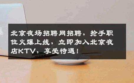 北京夜场招聘网招聘，抢手职位火爆上线，立即加入北京夜店KTV，享受待遇！