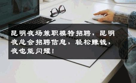 昆明夜场兼职模特招聘，昆明夜总会招聘信息，轻松赚钱，夜也能闪耀！