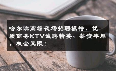 哈尔滨高端夜场招聘模特，优质商务KTV诚聘精英，薪资丰厚，机会无限！