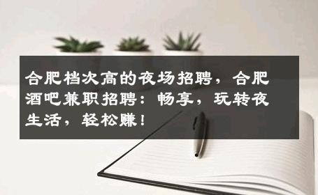 合肥档次高的夜场招聘，合肥酒吧兼职招聘：畅享，玩转夜生活，轻松赚！