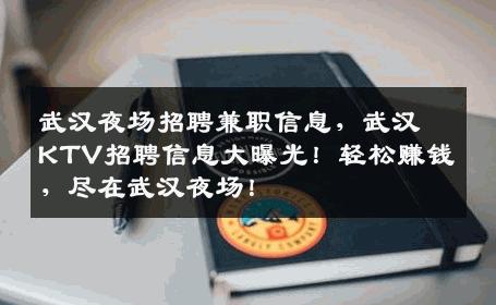 武汉夜场招聘兼职信息，武汉KTV招聘信息大曝光！轻松赚钱，尽在武汉夜场！
