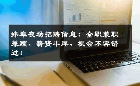 蚌埠夜场招聘信息：全职兼职兼顾，薪资丰厚，机会不容错过！
