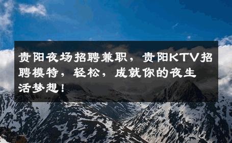 贵阳夜场招聘兼职，贵阳KTV招聘模特，轻松，成就你的夜生活梦想！