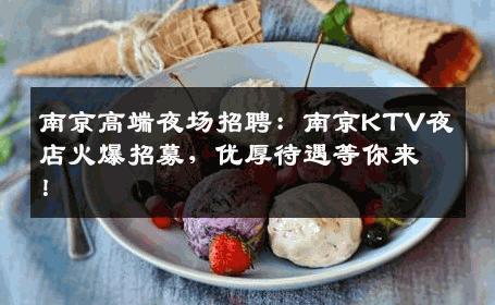 南京高端夜场招聘：南京KTV夜店火爆招募，优厚待遇等你来！