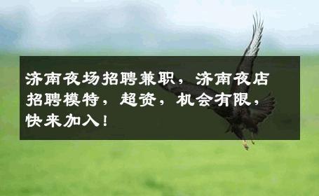 济南夜场招聘兼职，济南夜店招聘模特，超资，机会有限，快来加入！