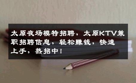 太原夜场模特招聘，太原KTV兼职招聘信息，轻松赚钱，快速上手，热招中！