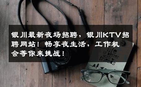 银川最新夜场招聘，银川KTV招聘网站！畅享夜生活，工作机会等你来挑战！