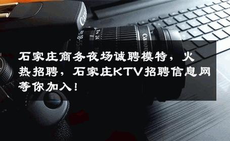石家庄商务夜场诚聘模特，火热招聘，石家庄KTV招聘信息网等你加入！