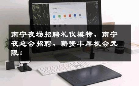 南宁夜场招聘礼仪模特，南宁夜总会招聘，薪资丰厚机会无限！
