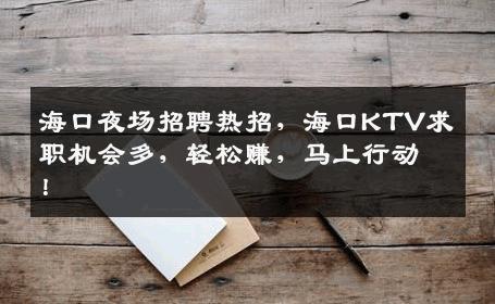 海口夜场招聘热招，海口KTV求职机会多，轻松赚，马上行动！