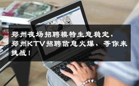 郑州夜场招聘模特生意稳定，郑州KTV招聘信息火爆，等你来挑战！