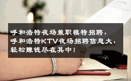呼和浩特夜场兼职模特招聘，呼和浩特KTV夜场招聘信息大，轻松赚钱尽在其中！