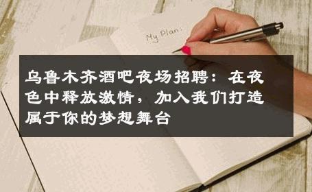 乌鲁木齐酒吧夜场招聘：在夜色中释放激情，加入我们打造属于你的梦想舞台