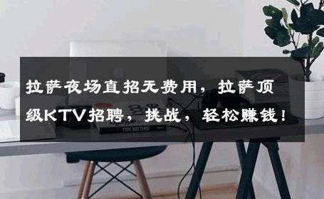 拉萨夜场直招无费用，拉萨顶级KTV招聘，挑战，轻松赚钱！