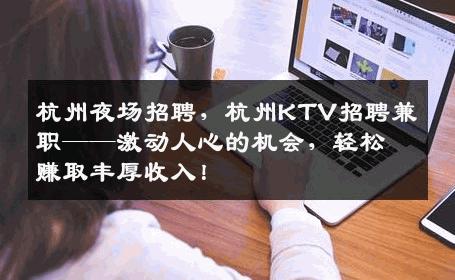 杭州夜场招聘，杭州KTV招聘兼职——激动人心的机会，轻松赚取丰厚收入！