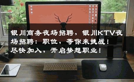 银川商务夜场招聘，银川KTV夜场招聘：职位，等你来挑战！尽快加入，开启梦想职业！