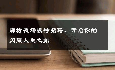 廊坊夜场模特招聘，开启你的闪耀人生之旅