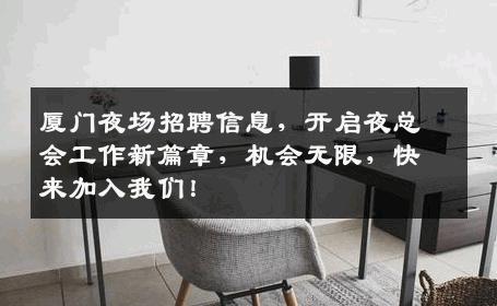 厦门夜场招聘信息，开启夜总会工作新篇章，机会无限，快来加入我们！