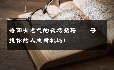 洛阳有名气的夜场招聘——寻找你的人生新机遇！