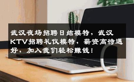 武汉夜场招聘日结模特，武汉KTV招聘礼仪模特，薪资高待遇好，加入我们轻松赚钱！