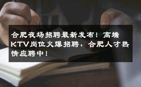 合肥夜场招聘最新发布！高端KTV岗位火爆招聘，合肥人才热情应聘中！