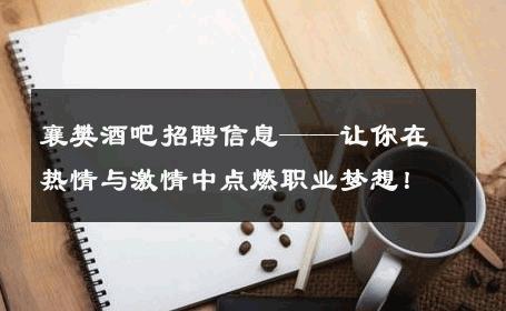襄樊酒吧招聘信息——让你在热情与激情中点燃职业梦想！