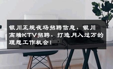 银川正规夜场招聘信息，银川高端KTV招聘，打造月入过万的理想工作机会！