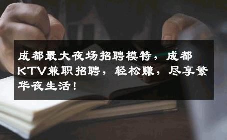 成都最大夜场招聘模特，成都KTV兼职招聘，轻松赚，尽享繁华夜生活！