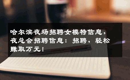 哈尔滨夜场招聘女模特信息，夜总会招聘信息：招聘，轻松赚取万元！