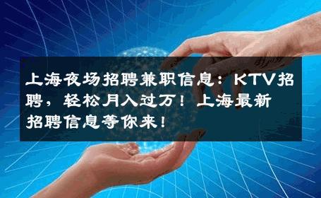 上海夜场招聘兼职信息：KTV招聘，轻松月入过万！上海最新招聘信息等你来！