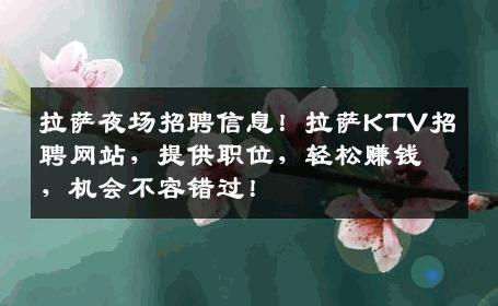拉萨夜场招聘信息！拉萨KTV招聘网站，提供职位，轻松赚钱，机会不容错过！