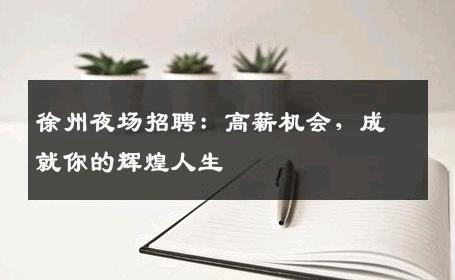 徐州夜场招聘：高薪机会，成就你的辉煌人生