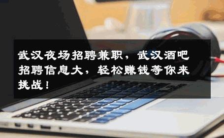 武汉夜场招聘兼职，武汉酒吧招聘信息大，轻松赚钱等你来挑战！