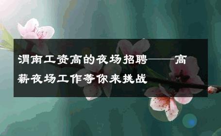渭南工资高的夜场招聘——高薪夜场工作等你来挑战