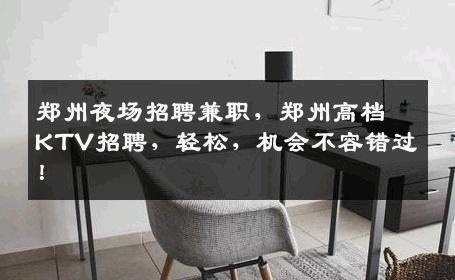 郑州夜场招聘兼职，郑州高档KTV招聘，轻松，机会不容错过！