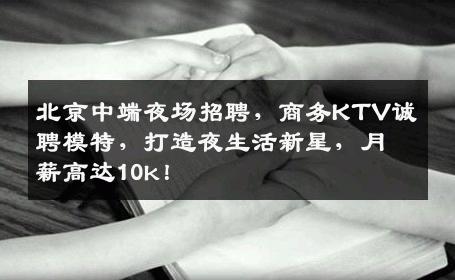北京中端夜场招聘，商务KTV诚聘模特，打造夜生活新星，月薪高达10k！