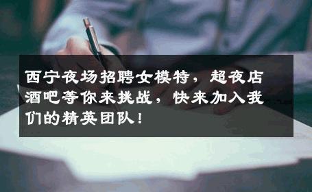 西宁夜场招聘女模特，超夜店酒吧等你来挑战，快来加入我们的精英团队！