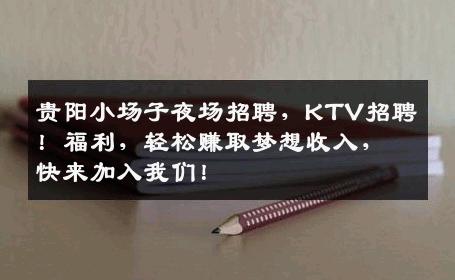 贵阳小场子夜场招聘，KTV招聘！福利，轻松赚取梦想收入，快来加入我们！