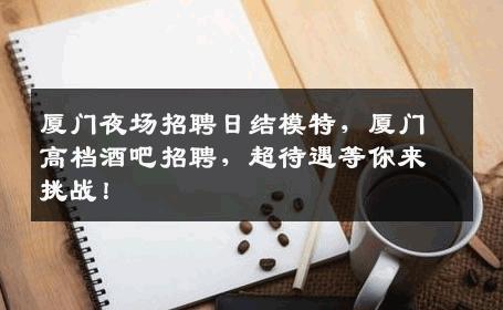 厦门夜场招聘日结模特，厦门高档酒吧招聘，超待遇等你来挑战！