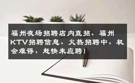 福州夜场招聘店内直招，福州KTV招聘信息，火热招聘中，机会难得，赶快来应聘！