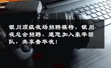 银川顶级夜场招聘模特，银川夜总会招聘，邀您加入豪华团队，共享奢华夜！