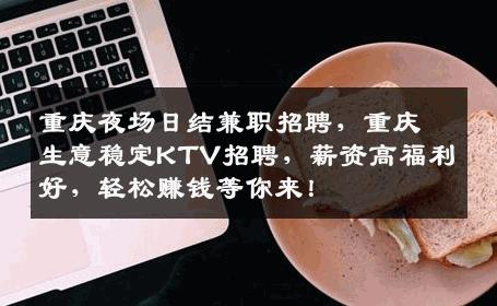 重庆夜场日结兼职招聘，重庆生意稳定KTV招聘，薪资高福利好，轻松赚钱等你来！
